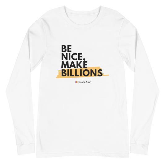Be Nice, Make Billions Unisex Long Sleeve Shirt